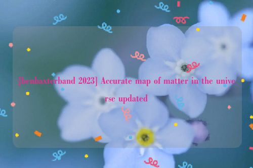 [benbaxterband 2023] Accurate map of matter in the universe updated